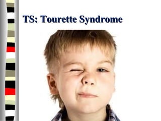 TS: Tourette SyndromeTS: Tourette Syndrome
 