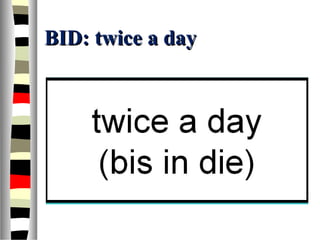 BID: twice a dayBID: twice a day
 