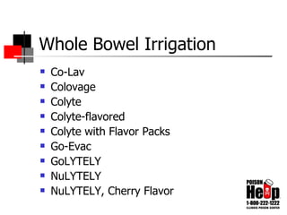 Whole Bowel Irrigation Co-Lav  Colovage  Colyte  Colyte-flavored  Colyte with Flavor Packs  Go-Evac  GoLYTELY  NuLYTELY  NuLYTELY, Cherry Flavor  