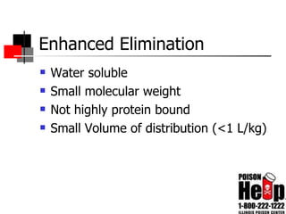 Enhanced Elimination Water soluble Small molecular weight Not highly protein bound Small Volume of distribution (<1 L/kg) 