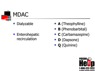 MDAC Dialyzable Enterohepatic recirculation A  (Theophylline) B  (Phenobarbital) C  (Carbamazepine) D  (Dapsone) Q  (Quinine) 