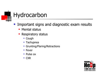 Hydrocarbon Important signs and diagnostic exam results Mental status Respiratory status Cough Tachypnea Grunting/Flaring/Retractions Fever Pulse ox CXR 