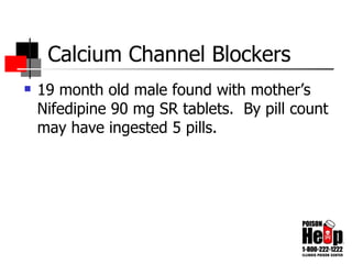 Calcium Channel Blockers 19 month old male found with mother’s Nifedipine 90 mg SR tablets.  By pill count may have ingested 5 pills. 