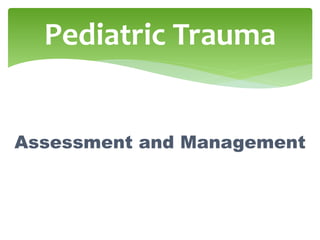 Assessment and Management
Pediatric Trauma
 