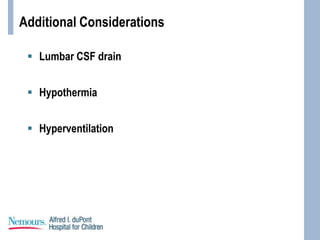 Additional Considerations
 Lumbar CSF drain
 Hypothermia
 Hyperventilation
 