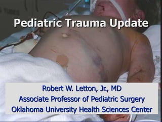 Pediatric Trauma Update Robert W. Letton, Jr., MD Associate Professor of Pediatric Surgery Oklahoma University Health Sciences Center 