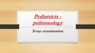 Pediatricts -
pulmonalogy
X-ray examination
 