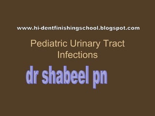 Pediatric Urinary Tract Infections dr shabeel pn www.hi-dentfinishingschool.blogspot.com 