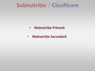 |
• Malnutriție Primară
• Malnutriție Secundară
 
