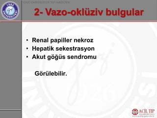 • Renal papiller nekroz
• Hepatik sekestrasyon
• Akut göğüs sendromu

  Görülebilir.
 