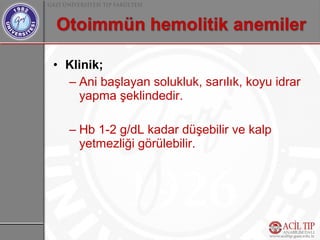 • Klinik;
  – Ani başlayan solukluk, sarılık, koyu idrar
    yapma şeklindedir.

  – Hb 1-2 g/dL kadar düşebilir ve kalp
    yetmezliği görülebilir.
 
