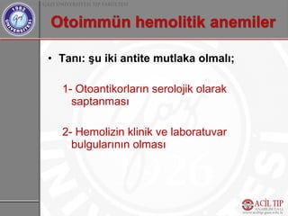 • Tanı: şu iki antite mutlaka olmalı;

  1- Otoantikorların serolojik olarak
    saptanması

  2- Hemolizin klinik ve laboratuvar
    bulgularının olması
 