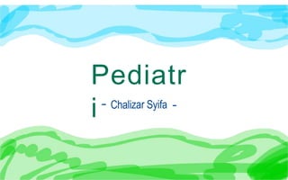 Pediatr
i Chalizar Syifa
 