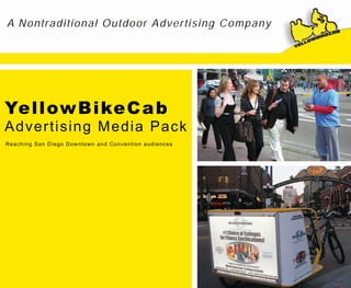 A Nontraditional Outdoor Advertising Company




YellowBikeCa b
Advertising Media Pack
Reaching San Diego Downtown and Convention audiences
 