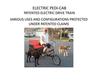 ELECTRIC PEDI-CAB
PATENTED ELECTRIC DRIVE TRAIN
VARIOUS USES AND CONFIGURATIONS PROTECTED
UNDER PATENTED CLAIMS
 