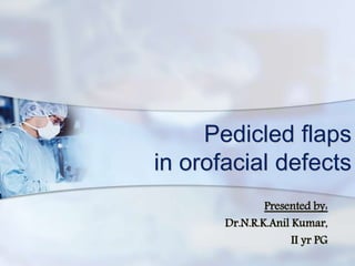 Pedicled flaps
in orofacial defects
Presented by:
Dr.N.R.K.Anil Kumar,
II yr PG
 