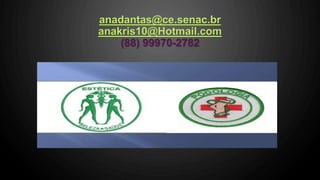 anadantas@ce.senac.br
anakris10@Hotmail.com
(88) 99970-2782
 