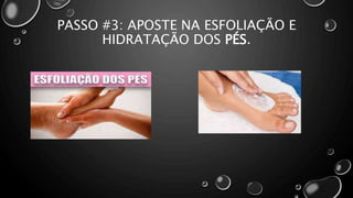 PASSO #3: APOSTE NA ESFOLIAÇÃO E
HIDRATAÇÃO DOS PÉS.
 