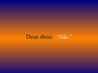    Deus disse:  “Não”   