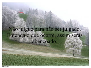 Não julgue para não ser julgado. Entenda o que ocorre, assim serás abençoado. 