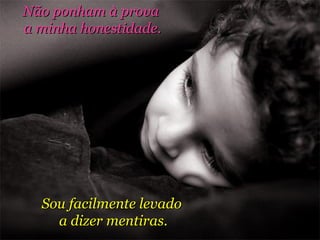 Sou facilmente levado  a dizer mentiras. Não ponham à prova  a minha honestidade. 