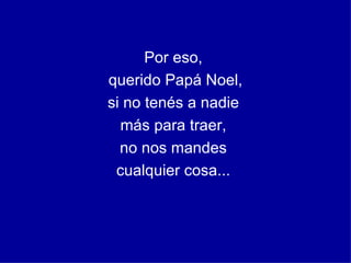 Por eso, querido Papá Noel, si no tenés a nadie más para traer, no nos mandes cualquier cosa...