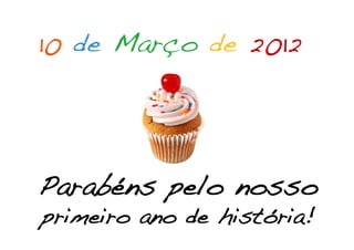 10 de Março de 2012!
!
                !
                !
                !
    Parabéns pelo nosso !
    primeiro ano de história!!
 
