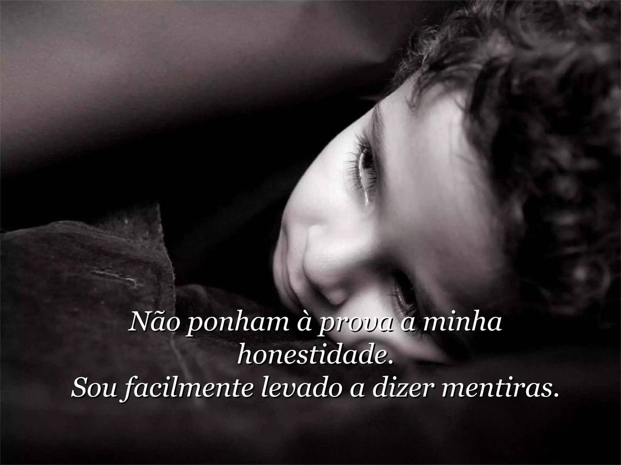 Não ponham à prova a minha honestidade. Sou facilmente levado a dizer mentiras. 