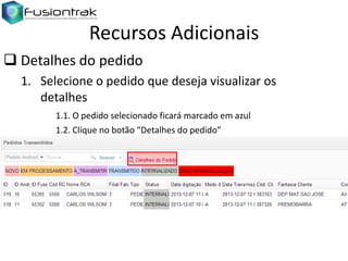 Recursos Adicionais
 Detalhes do pedido
1. Selecione o pedido que deseja visualizar os
detalhes
1.1. O pedido selecionado ficará marcado em azul
1.2. Clique no botão “Detalhes do pedido”

 