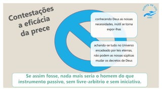 conhecendo Deus as nossas
necessidades, inútil se torna
expor-lhas
achando-se tudo no Universo
encadeado por leis eternas,
não podem as nossas súplicas
mudar os decretos de Deus
 