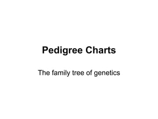 Pedigree Charts
The family tree of genetics
 