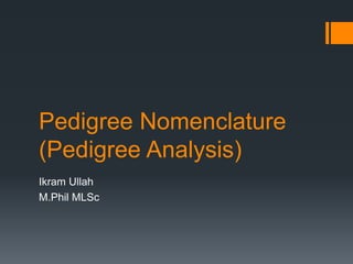 Pedigree Nomenclature
(Pedigree Analysis)
Ikram Ullah
M.Phil MLSc
 