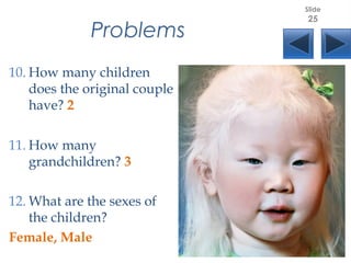 Problems
10. How many children
does the original couple
have? 2
11. How many
grandchildren? 3
12. What are the sexes of
the children?
Female, Male
Slide
25
 