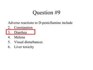 Question #9 Adverse reactions to D-penicllamine include Constipation Diarrhea Melena Visual disturbances Liver toxicity 