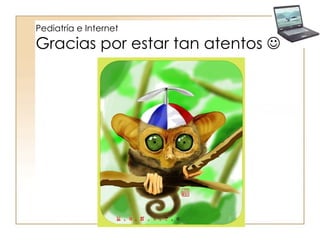 Pediatría e Internet Gracias por estar tan atentos   