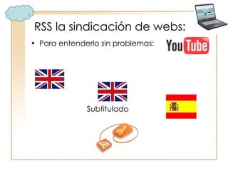 RSS la sindicación de webs:  Para entenderlo sin problemas:      Subtitulado 