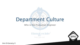 Department Culture
Who is the Production Engineer
 