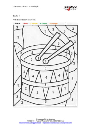 CENTRO EDUCATIVO E DE FORMAÇÃO
Desafio 4
Pinta de acordo com os números.
Professora Sónia Abrantes
968839140 – Rua da Murteira N.º 905, 3885-102 Arada
espacocrescer2012@gmail.com - https://espacocrescer2012.wordpress.com/
 