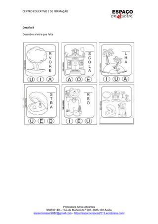 CENTRO EDUCATIVO E DE FORMAÇÃO
Desafio 8
Descobre a letra que falta
Professora Sónia Abrantes
968839140 – Rua da Murteira N.º 905, 3885-102 Arada
espacocrescer2012@gmail.com - https://espacocrescer2012.wordpress.com/
 
