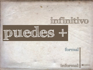 infinitivo
formal
informal
puedes +
 