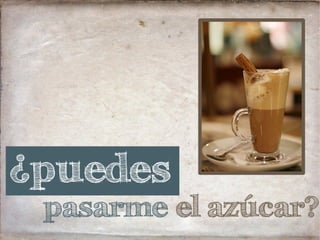 pasarme el azúcar?
¿puedes
 