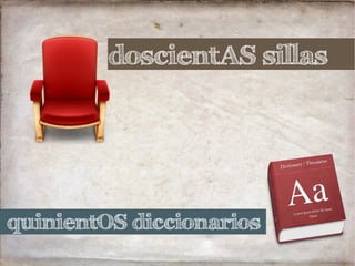 doscientAS sillas
quinientOS diccionarios
 