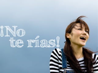 ¡No
te rías!
 