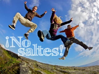 ¡No
saltes!
 