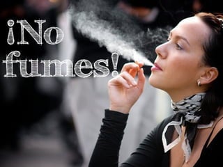 ¡No
fumes!
 