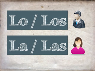Lo / Los
La / Las
 