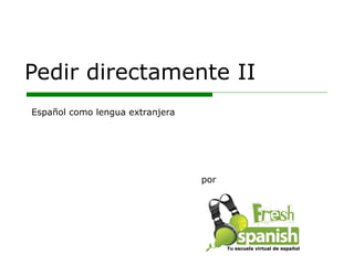 Pedir directamente II por Español como lengua extranjera Tu escuela virtual de español 