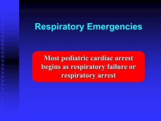 Respiratory Emergencies
Most pediatric cardiac arrest
begins as respiratory failure or
respiratory arrest
 