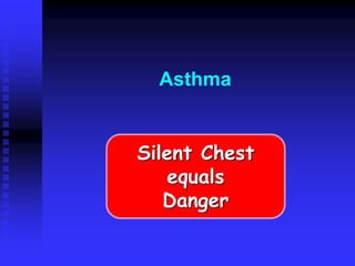 Asthma
Silent Chest
equals
Danger
 