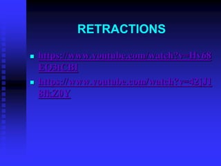 RETRACTIONS
 https://www.youtube.com/watch?v=Hv68
EQ3tCBI
 https://www.youtube.com/watch?v=42jJ1
8fkZ0Y
 